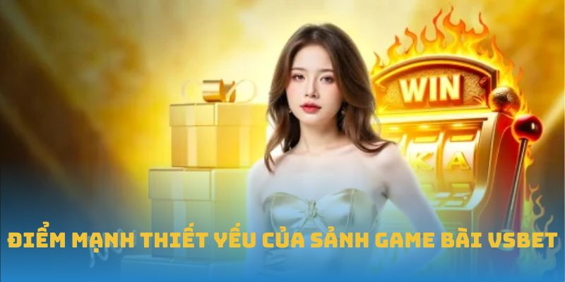 Điểm mạnh thiết yếu của sảnh Game bài VSBET