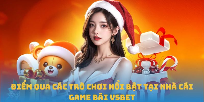 Điểm qua các trò chơi nổi bật tại nhà cái Game bài VSBET