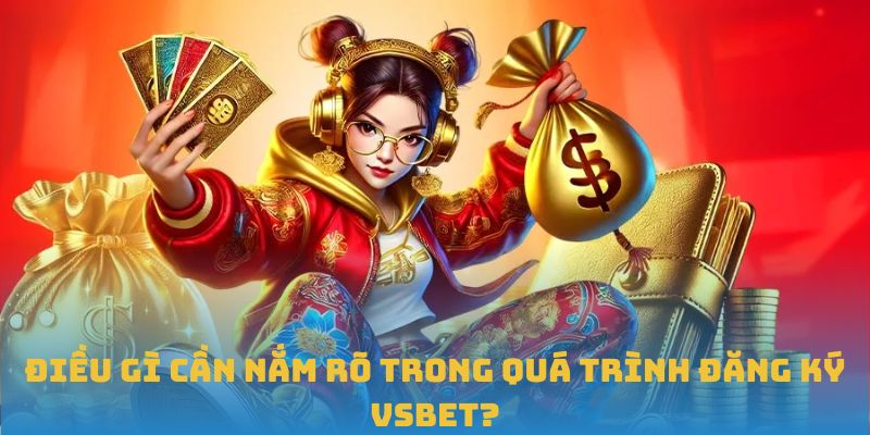 Điều gì cần nắm rõ trong quá trình đăng ký VSBET?