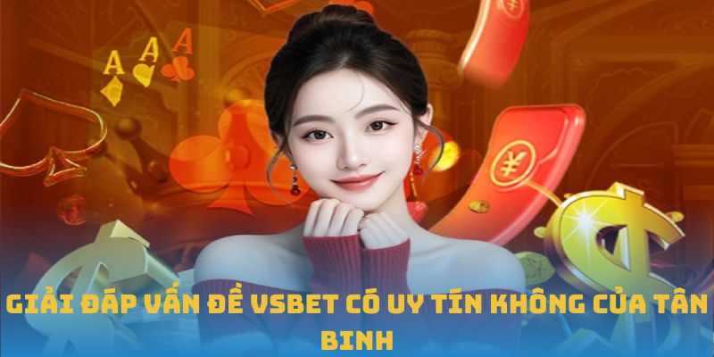 Giải đáp vấn đề VSBET có uy tín không của tân binh