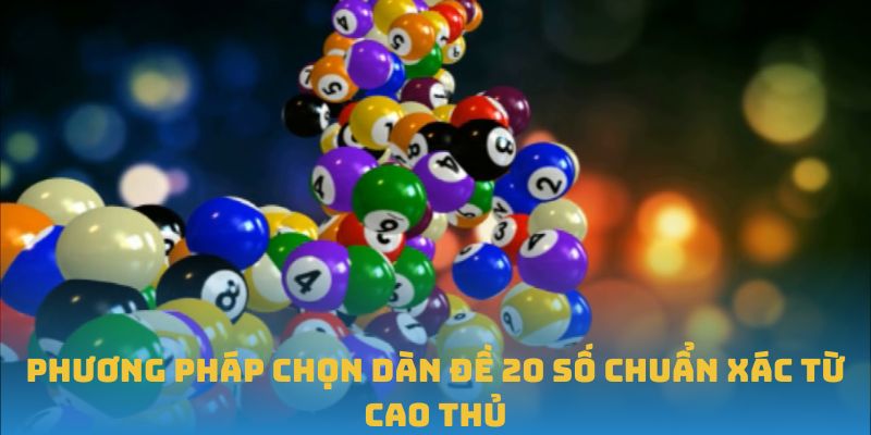 Phương pháp chọn dàn đề 20 số chuẩn xác từ cao thủ