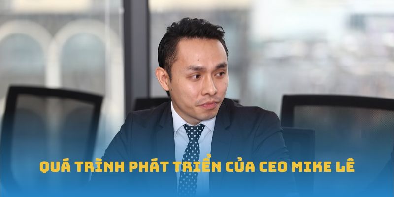 Quá trình phát triển của CEO Mike Lê
