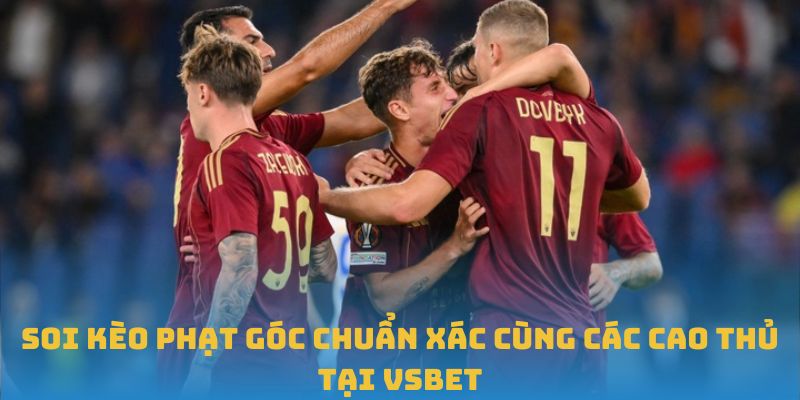 Soi Kèo Phạt Góc Chuẩn Xác Cùng Các Cao Thủ Tại VSBET