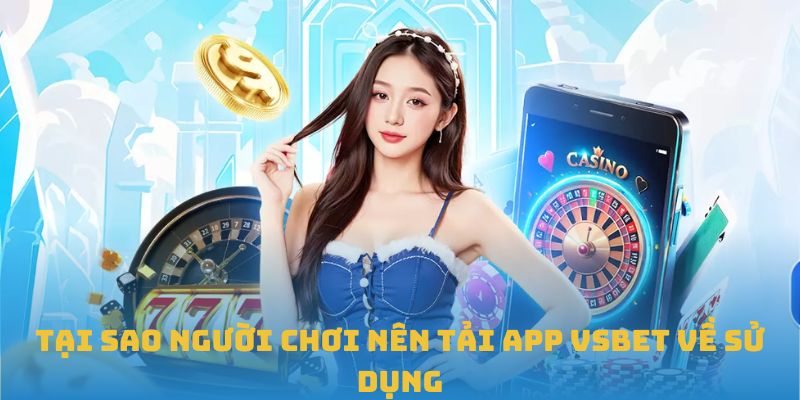 Tại sao người chơi nên tải app VSBET về sử dụng