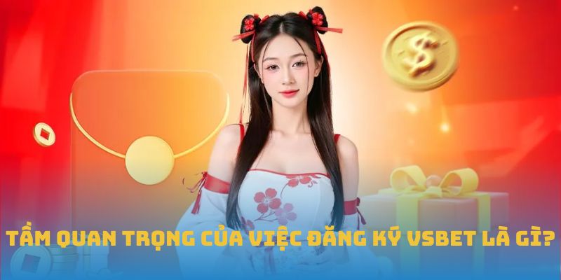 Tầm quan trọng của việc đăng ký VSBET là gì?
