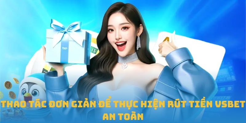Thao tác đơn giản để thực hiện rút tiền VSBET an toàn