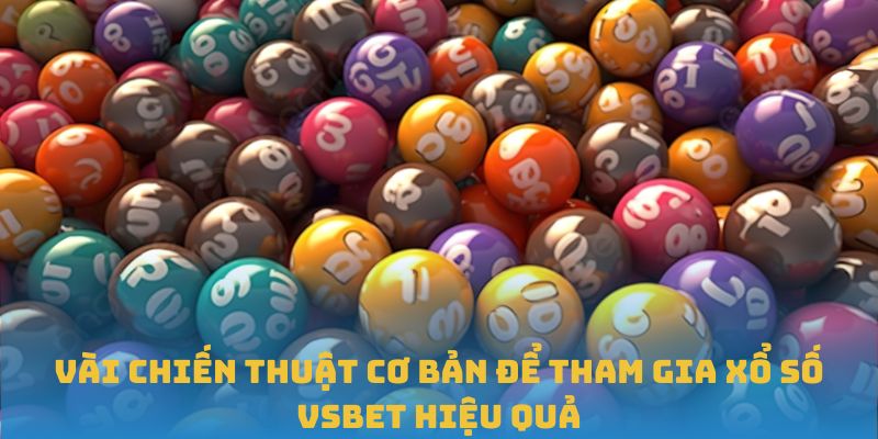 Vài chiến thuật cơ bản để tham gia xổ số VSBET hiệu quả