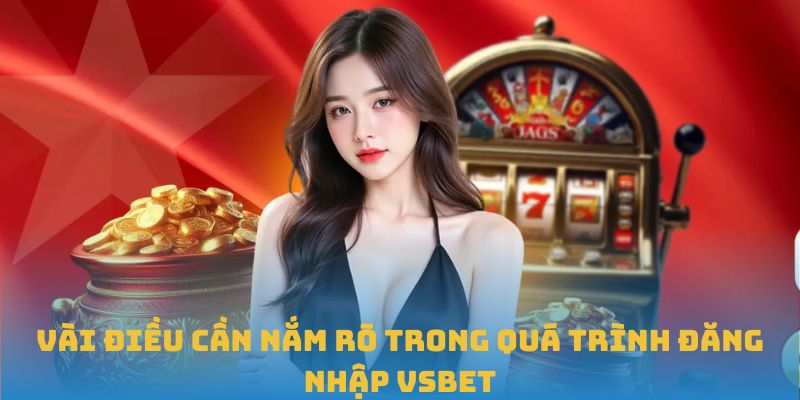 Vài điều cần nắm rõ trong quá trình đăng nhập VSBET