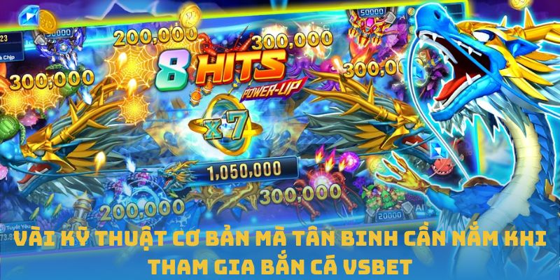 Vài kỹ thuật cơ bản mà tân binh cần nắm khi tham gia bắn cá VSBET