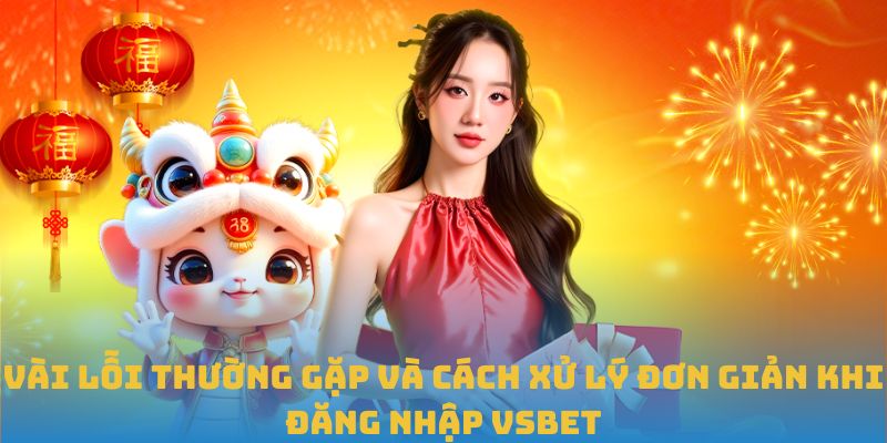 Vài lỗi thường gặp và cách xử lý đơn giản khi đăng nhập VSBET