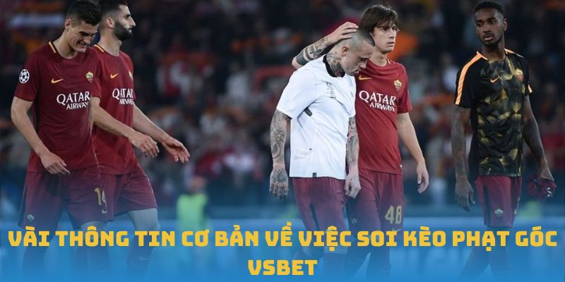 Vài thông tin cơ bản về việc soi kèo phạt góc VSBET